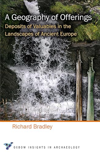 Stock image for A Geography of Offerings: Deposits of Valuables in the Landscapes of Ancient Europe (Oxbow Insights in Archaeology) for sale by HPB-Red
