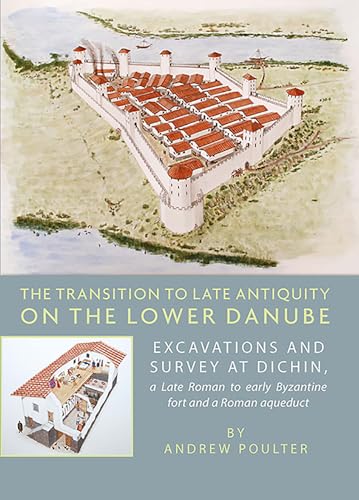 Beispielbild fr The Transition to Late Antiquity on the Lower Danube: Excavations and survey at Dichin, a Late Roman to early Byzantine Fort and a Roman aqueduct zum Verkauf von Books From California