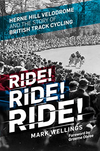 Stock image for Ride! Ride! Ride!: Herne Hill Velodrome and the Story of British Track Cycling for sale by WorldofBooks