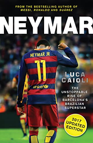 Stock image for Neymar - 2017 Updated Edition: The Unstoppable Rise of Barcelona's Brazilian Superstar (Luca Caioli) for sale by WorldofBooks