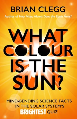 Stock image for What Colour Is the Sun? : Mind-Bending Science Facts in the Solar System's Brightest Quiz for sale by Better World Books