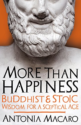 More Than Happiness. Buddhist & Stoic Wisdom for a Sceptical Age - MacAro, Antonia