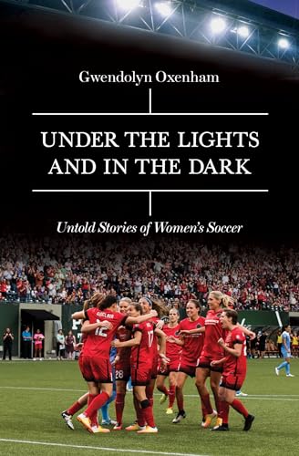Stock image for Under the Lights and in the Dark : Untold Stories of Women's Soccer for sale by Better World Books