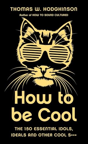 Stock image for How to be Cool: The 150 Essential Idols, Ideals and Other Cool S*** for sale by WorldofBooks