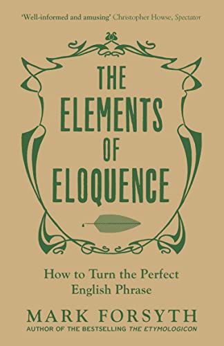 9781785781728: The Elements of Eloquence. How to Turn the Perfect English Phrase