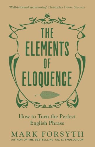 9781785781728: The Elements of Eloquence: How To Turn the Perfect English Phrase