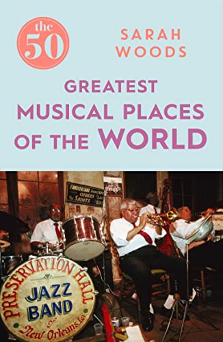 Beispielbild fr The 50 Greatest Musical Places: Sarah Woods zum Verkauf von WorldofBooks