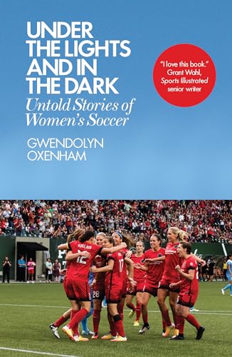 Stock image for Under the Lights and In the Dark: Untold Stories of Women's Soccer for sale by SecondSale