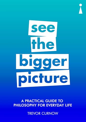 9781785783258: See the Bigger Picture: A Practical Guide to Philosophy for Everyday Life