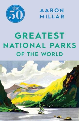 Stock image for The 50 Greatest National Parks of the World for sale by Better World Books