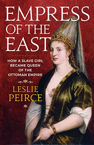 9781785783494: Empress of the East: How a Slave Girl Became Queen of the Ottoman Empire