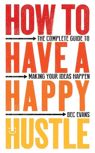 Beispielbild fr How to Have a Happy Hustle: The Complete Guide to Making Your Ideas Happen zum Verkauf von WorldofBooks