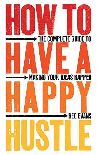 9781785784859: How to Have a Happy Hustle: The Complete Guide to Making Your Ideas Happen