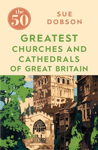 Imagen de archivo de The 50 Greatest Churches and Cathedrals of Great Britain a la venta por Better World Books