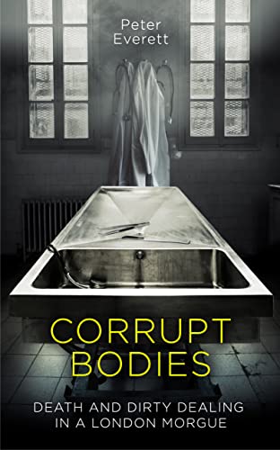 Beispielbild fr Corrupt Bodies: Death and Dirty Dealing in a London Morgue zum Verkauf von AwesomeBooks