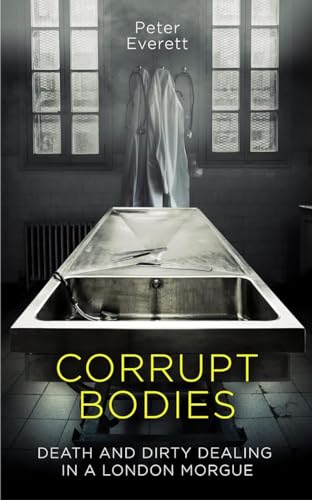 Stock image for Corrupt Bodies: Death and Dirty Dealing at the Morgue: Shortlisted for CWA ALCS Dagger for Non-Fiction 2020 for sale by WorldofBooks