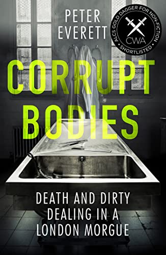 Stock image for Corrupt Bodies: Death and Dirty Dealing at the Morgue: Shortlisted for CWA ALCS Dagger for Non-Fiction 2020 for sale by WorldofBooks