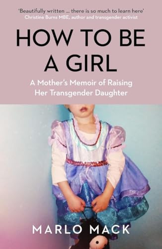 Beispielbild fr How to be a Girl: A Mother  s Memoir of Raising her Transgender Daughter zum Verkauf von WorldofBooks