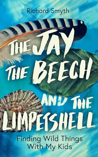 Stock image for The Jay, The Beech and the Limpetshell: Finding Wild Things With My Kids for sale by Reuseabook