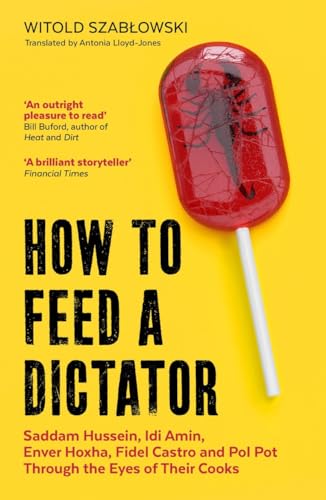 Imagen de archivo de How to Feed a Dictator: Saddam Hussein, Idi Amin, Enver Hoxha, Fidel Castro, and Pol Pot Through the Eyes of Their Cooks a la venta por WorldofBooks