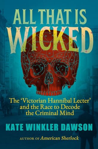9781785789496: All That is Wicked: The 'Victorian Hannibal Lecter' and the Race to Decode the Criminal Mind