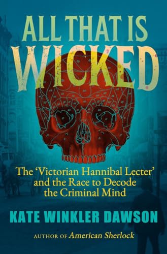 Stock image for All That is Wicked: The 'Victorian Hannibal Lecter' and the Race to Decode the Criminal Mind for sale by WorldofBooks