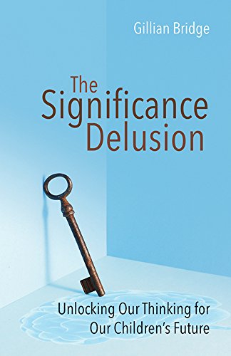 Stock image for The Significance Delusion: Unlocking our thinking for our children's future for sale by WorldofBooks