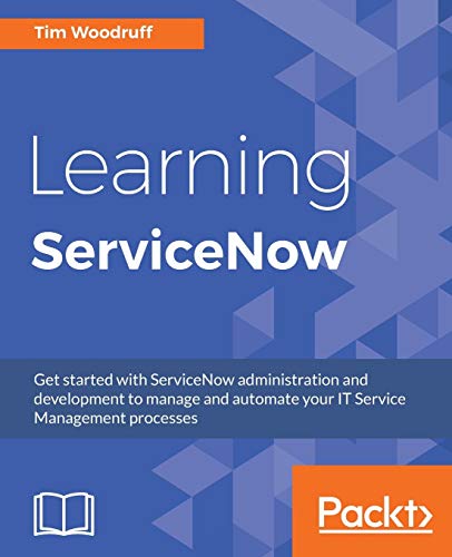9781785883323: Learning ServiceNow: Get started with ServiceNow administration and development to manage and automate your IT Service Management processes
