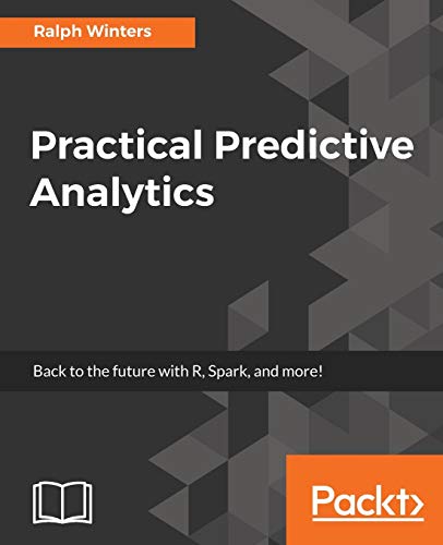 9781785886188: Practical Predictive Analytics: Analyse current and historical data to predict future trends using R, Spark, and more