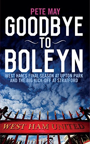 Imagen de archivo de Goodbye To Boleyn: West Ham's Final Season at Upton Park and the Big Kick-off at Stratford a la venta por WorldofBooks