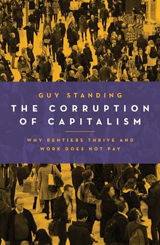 Imagen de archivo de The Corruption of Capitalism: Why Rentiers Thrive and Work Does Not Pay a la venta por WorldofBooks