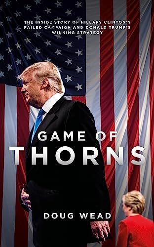 Imagen de archivo de Game of Thorns : The Inside Story of Hillary Clinton's Failed Campaign and Donald Trump's Winning Strategy a la venta por Better World Books