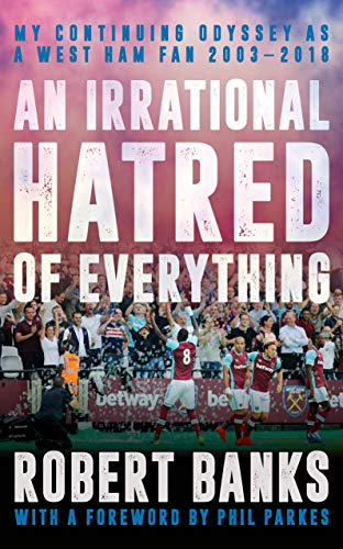 Stock image for An Irrational Hatred of Everything: My continuing odyssey as a Hammers fan 2003-2018 for sale by SecondSale