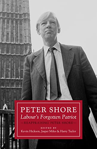 Beispielbild fr Peter Shore: Labour's Forgotten Patriot - Reappraising Peter Shore zum Verkauf von WorldofBooks