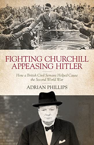 Beispielbild fr Fighting Churchill, Appeasing Hitler: How a British Civil Servant Helped Cause the Second World War zum Verkauf von Books From California