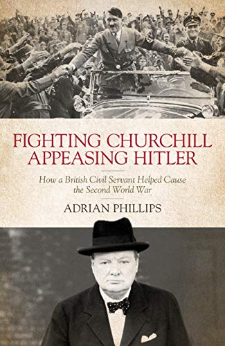 Stock image for Fighting Churchill, Appeasing Hitler: How a British Civil Servant Helped Cause the Second World War for sale by Books From California