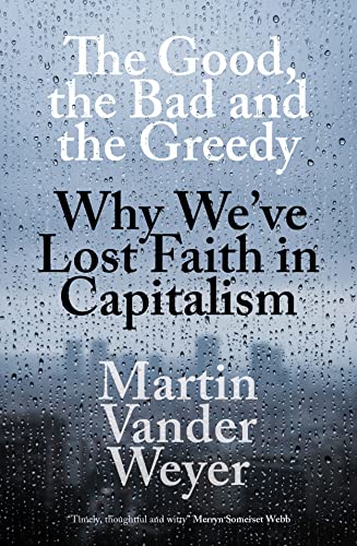 Stock image for The Good, the Bad and the Greedy: Why Weve Lost Faith in Capitalism for sale by WorldofBooks