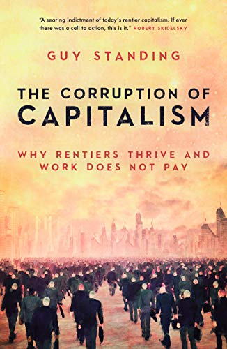 Imagen de archivo de The Corruption of Capitalism: Why rentiers thrive and work does not pay a la venta por WorldofBooks