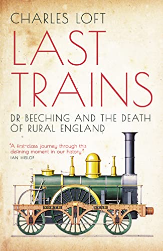 Stock image for Last Trains: Dr Beeching and the Death of Rural England for sale by AwesomeBooks