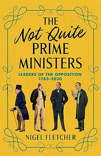 Stock image for The Not Quite Prime Ministers: Leaders of the Opposition 1783"2020 for sale by WorldofBooks