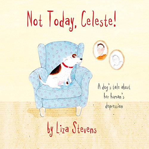 Beispielbild fr Not Today, Celeste!: A Dog's Tale about Her Human's Depression zum Verkauf von SecondSale