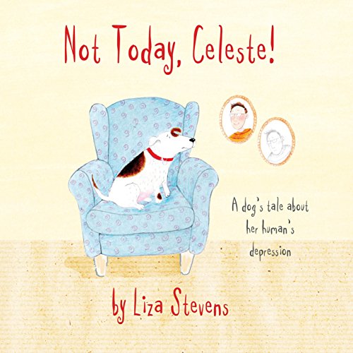 Stock image for Not Today, Celeste!: A Dog's Tale about Her Human's Depression for sale by SecondSale