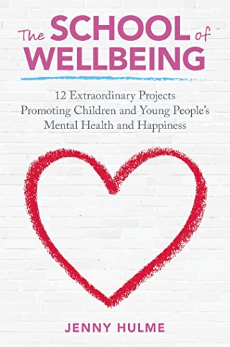 Stock image for The School of Wellbeing: 12 Extraordinary Projects Promoting Children and Young People's Mental Health and Happiness for sale by Bahamut Media