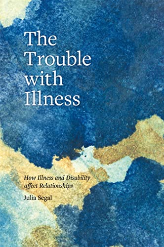 Imagen de archivo de The Trouble with Illness: How Illness and Disability Affect Relationships a la venta por AwesomeBooks