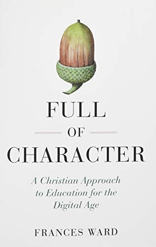 Stock image for Full of Character: A Christian Approach to Education for the Digital Age for sale by AwesomeBooks