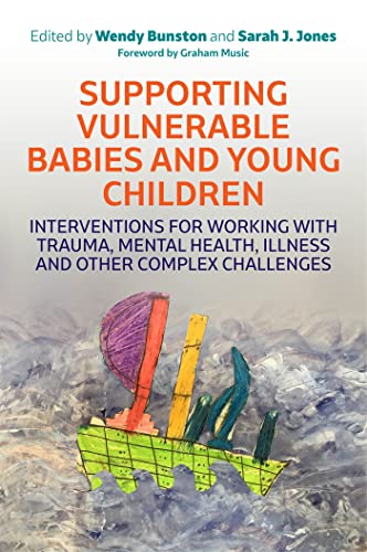 Stock image for Supporting Vulnerable Babies and Young Children: Interventions for Working with Trauma, Mental Health, Illness and Other Complex Challenges for sale by Tall Stories BA