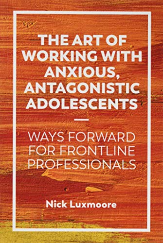 9781785925689: The Art of Working with Anxious, Antagonistic Adolescents: Ways Forward for Frontline Professionals