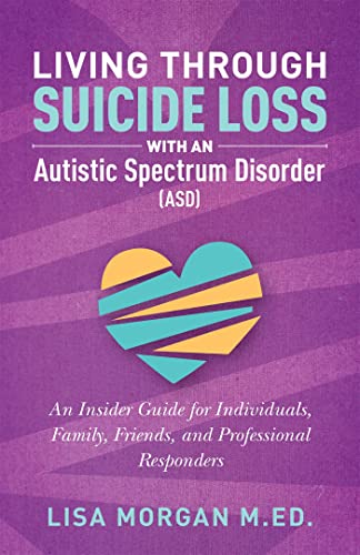 Stock image for Living Through Suicide Loss with an Autistic Spectrum Disorder (ASD): An Insider Guide for Individuals, Family, Friends, and Professional Responders for sale by HPB Inc.