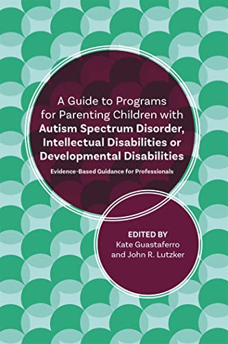 Beispielbild fr A Guide to Programs for Parenting Children With Autism Spectrum Disorder, Intellectual Disabilities or Developmental Disabilities: Evidence-based Guidance for Professionals zum Verkauf von Revaluation Books