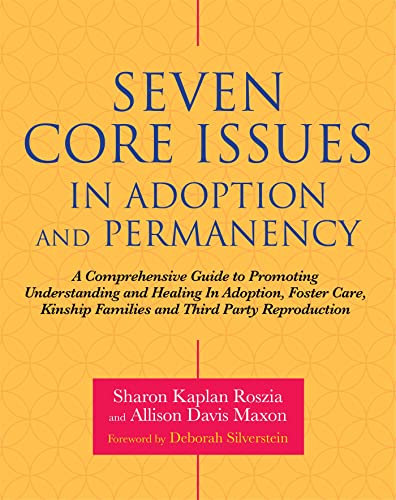 Beispielbild fr Seven Core Issues in Adoption and Permanency: A Comprehensive Guide to Promoting Understanding and Healing In Adoption, Foster Care, Kinship Families and Third Party Reproduction zum Verkauf von Books From California